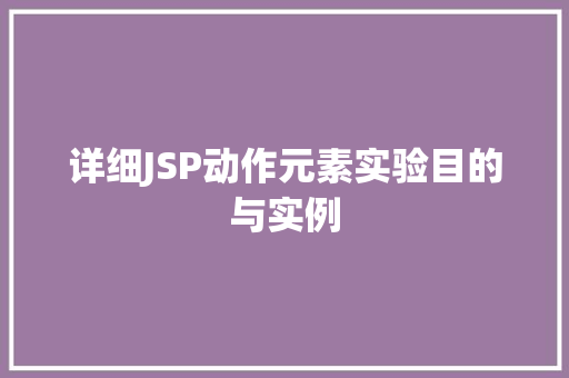 详细JSP动作元素实验目的与实例