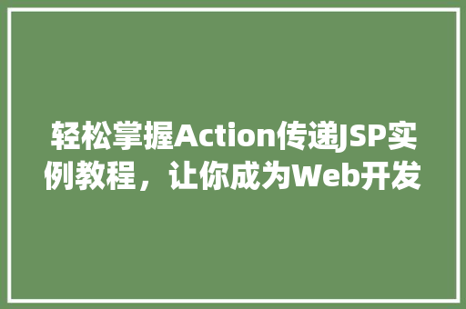 轻松掌握Action传递JSP实例教程，让你成为Web开发高手