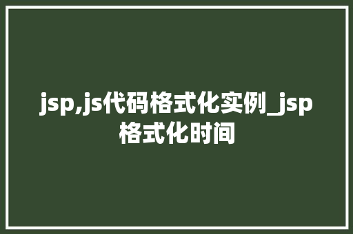 jsp,js代码格式化实例_jsp格式化时间