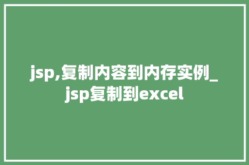 jsp,复制内容到内存实例_jsp复制到excel