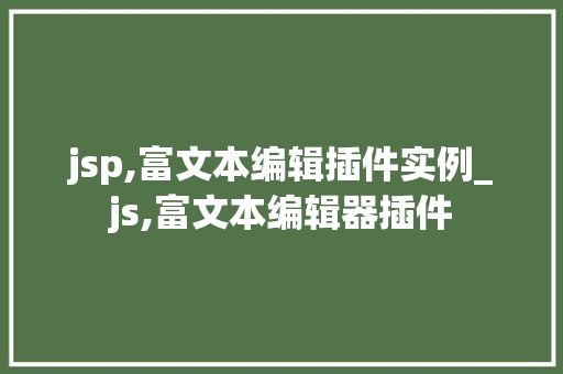 jsp,富文本编辑插件实例_js,富文本编辑器插件