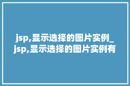 jsp,显示选择的图片实例_jsp,显示选择的图片实例有哪些
