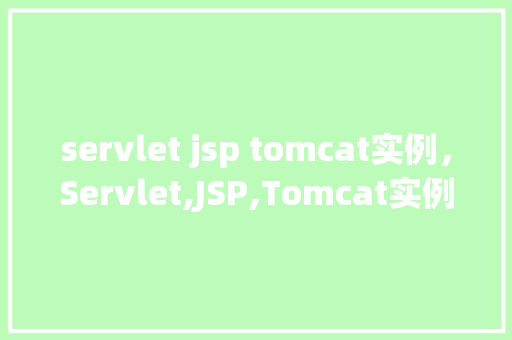 servlet jsp tomcat实例，Servlet,JSP,Tomcat实例教程