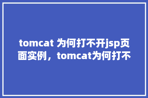 tomcat 为何打不开jsp页面实例，tomcat为何打不开jsp页面实例