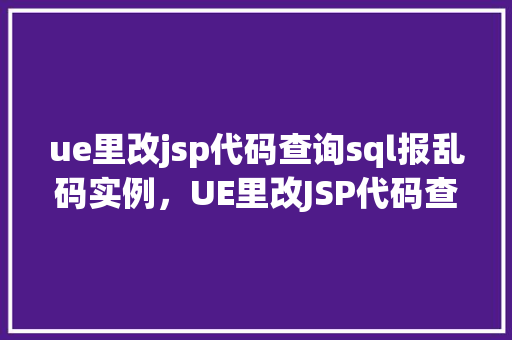 ue里改jsp代码查询sql报乱码实例，UE里改JSP代码查询SQL报乱码实例