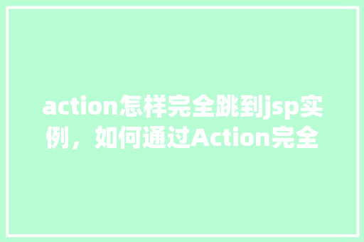 action怎样完全跳到jsp实例，如何通过Action完全跳转至JSP页面实例介绍
