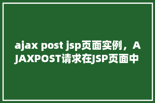 ajax post jsp页面实例，AJAXPOST请求在JSP页面中的实例演示