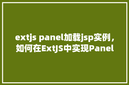 extjs panel加载jsp实例，如何在ExtJS中实现Panel加载JSP实例