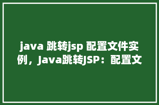 java 跳转jsp 配置文件实例，Java跳转JSP：配置文件实例详解