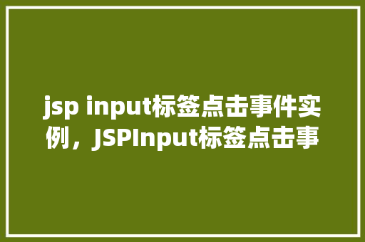 jsp input标签点击事件实例，JSPInput标签点击事件实例：实现简单表单交互