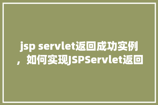 jsp servlet返回成功实例，如何实现JSPServlet返回成功实例的示例  第1张