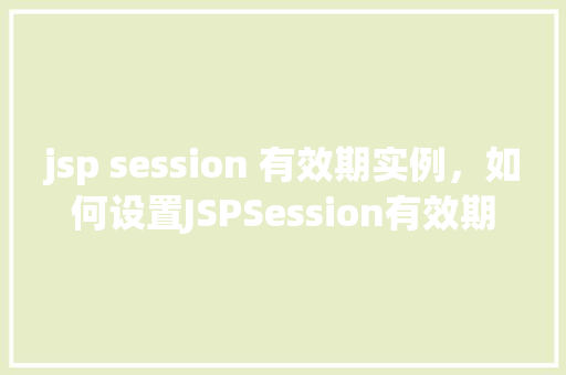 jsp session 有效期实例，如何设置JSPSession有效期实例详解