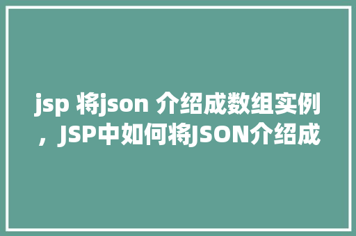jsp 将json 介绍成数组实例，JSP中如何将JSON介绍成数组实例