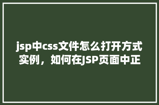 jsp中css文件怎么打开方式实例，如何在JSP页面中正确引用CSS文件
