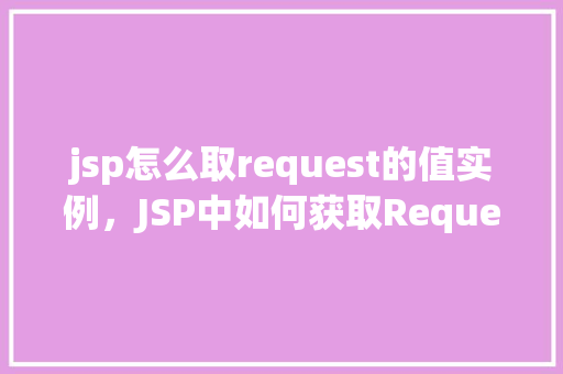 jsp怎么取request的值实例，JSP中如何获取Request的值实例详解