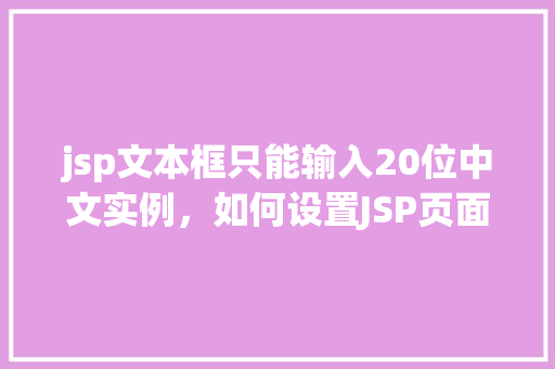 jsp文本框只能输入20位中文实例，如何设置JSP页面文本框仅允许输入20位中文的实例