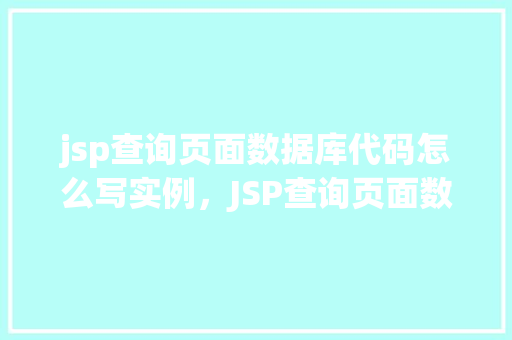 jsp查询页面数据库代码怎么写实例，JSP查询页面数据库代码实例详解