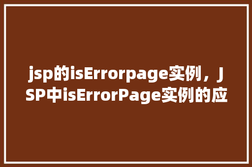 jsp的isErrorpage实例，JSP中isErrorPage实例的应用场景及示例
