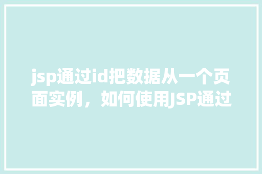 jsp通过id把数据从一个页面实例，如何使用JSP通过ID获取页面实例中的数据