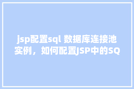jsp配置sql 数据库连接池实例，如何配置JSP中的SQL数据库连接池实例