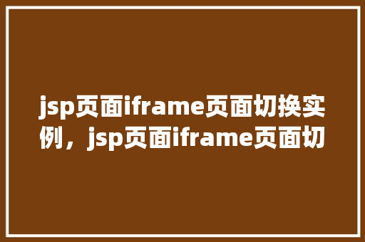 jsp页面iframe页面切换实例，jsp页面iframe页面切换实例详解