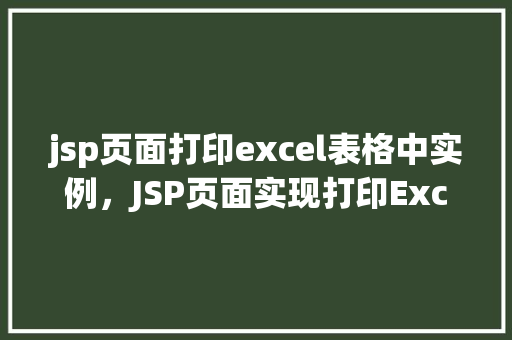 jsp页面打印excel表格中实例，JSP页面实现打印Excel表格实例介绍