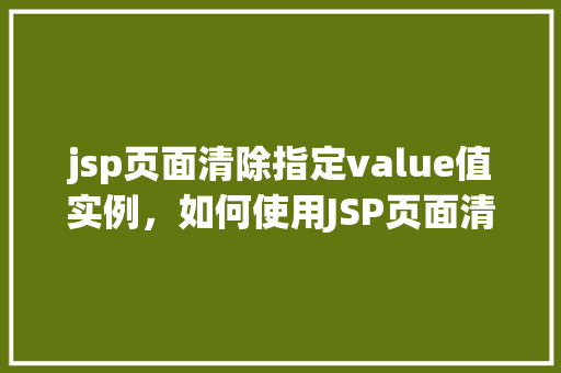 jsp页面清除指定value值实例，如何使用JSP页面清除特定input元素的value值