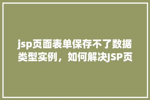 jsp页面表单保存不了数据类型实例，如何解决JSP页面表单保存数据类型实例时无法保存的问题