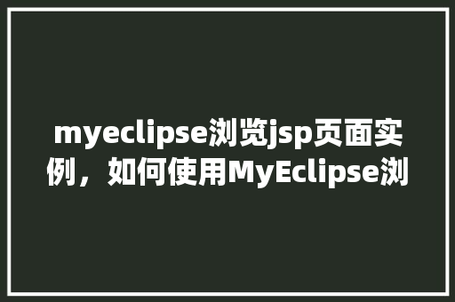 myeclipse浏览jsp页面实例，如何使用MyEclipse浏览JSP页面实例详解