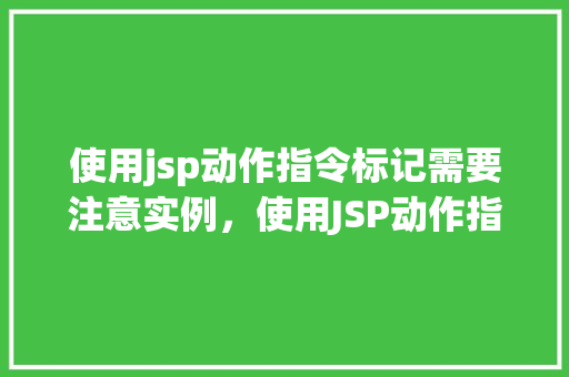 使用jsp动作指令标记需要注意实例，使用JSP动作指令标记时需谨记的实例细节