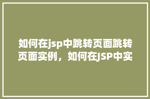 如何在jsp中跳转页面跳转页面实例，如何在JSP中实现页面跳转实例