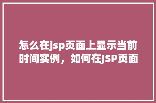 怎么在jsp页面上显示当前时间实例，如何在JSP页面上展示实时时间