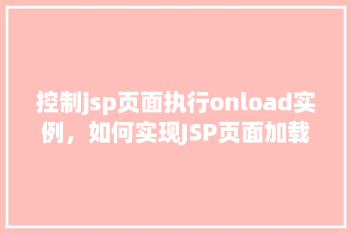 控制jsp页面执行onload实例，如何实现JSP页面加载时的实例化控制