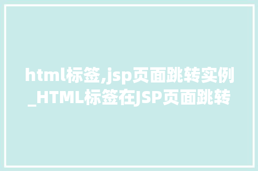 html标签,jsp页面跳转实例_HTML标签在JSP页面跳转实例中的应用详解