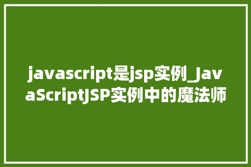 javascript是jsp实例_JavaScriptJSP实例中的魔法师