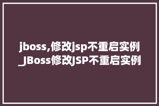 jboss,修改jsp不重启实例_JBoss修改JSP不重启实例高效运维之路