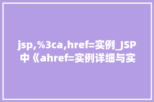 jsp,%3ca,href=实例_JSP中《ahref=实例详细与实战应用