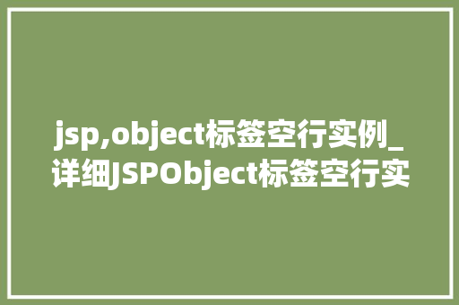 jsp,object标签空行实例_详细JSPObject标签空行实例JSP编程的细节之美