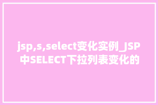 jsp,s,select变化实例_JSP中SELECT下拉列表变化的实例与方法