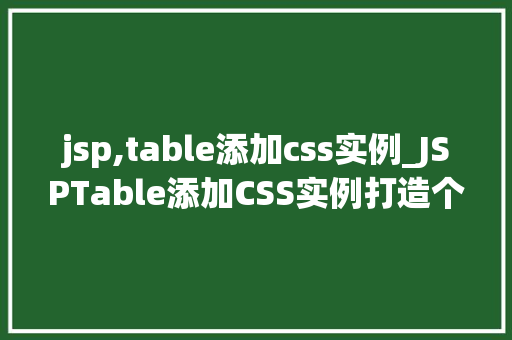 jsp,table添加css实例_JSPTable添加CSS实例打造个化网页表格之美