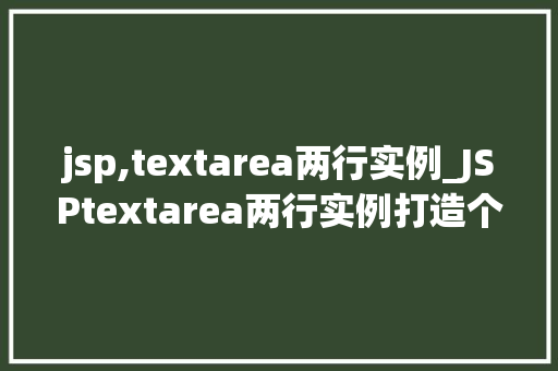 jsp,textarea两行实例_JSPtextarea两行实例打造个化表单输入体验  第1张