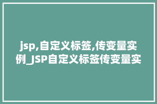 jsp,自定义标签,传变量实例_JSP自定义标签传变量实例轻松实现复杂功能