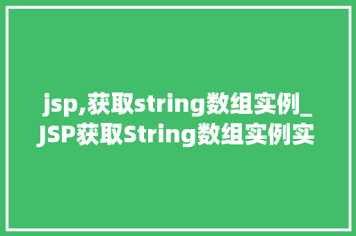 jsp,获取string数组实例_JSP获取String数组实例实战攻略与方法分享
