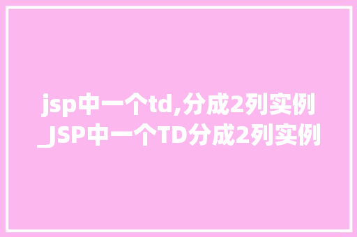 jsp中一个td,分成2列实例_JSP中一个TD分成2列实例详解布局方法与代码方法