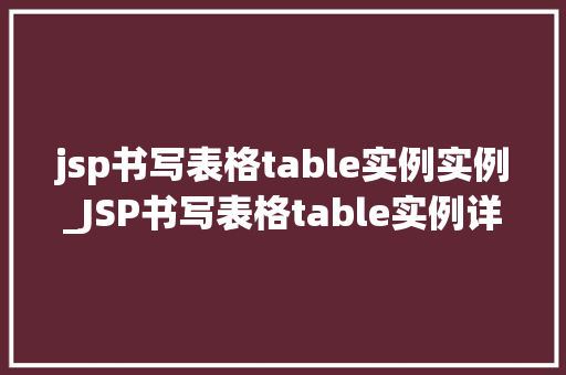 jsp书写表格table实例实例_JSP书写表格table实例详解掌握HTML与Java的结合艺术