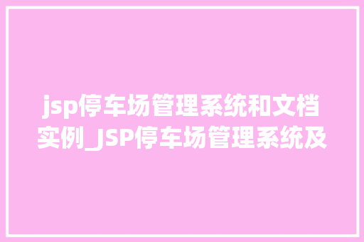 jsp停车场管理系统和文档实例_JSP停车场管理系统及文档实例实现高效停车管理之路