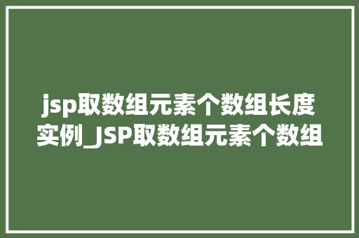 jsp取数组元素个数组长度实例_JSP取数组元素个数组长度实例详细浅出，轻松掌握