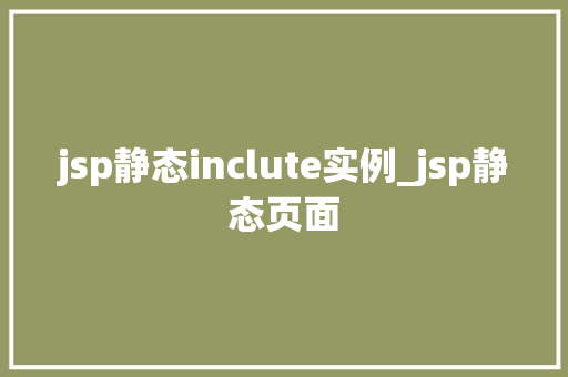 jsp静态inclute实例_jsp静态页面