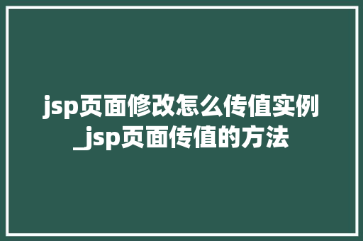 jsp页面修改怎么传值实例_jsp页面传值的方法  第1张