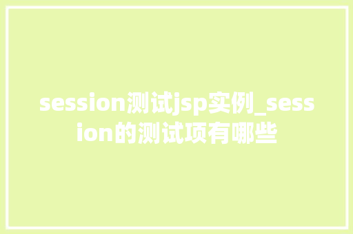session测试jsp实例_session的测试项有哪些  第1张